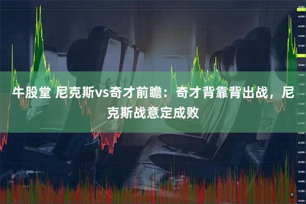 牛股堂 尼克斯vs奇才前瞻：奇才背靠背出战，尼克斯战意定成败